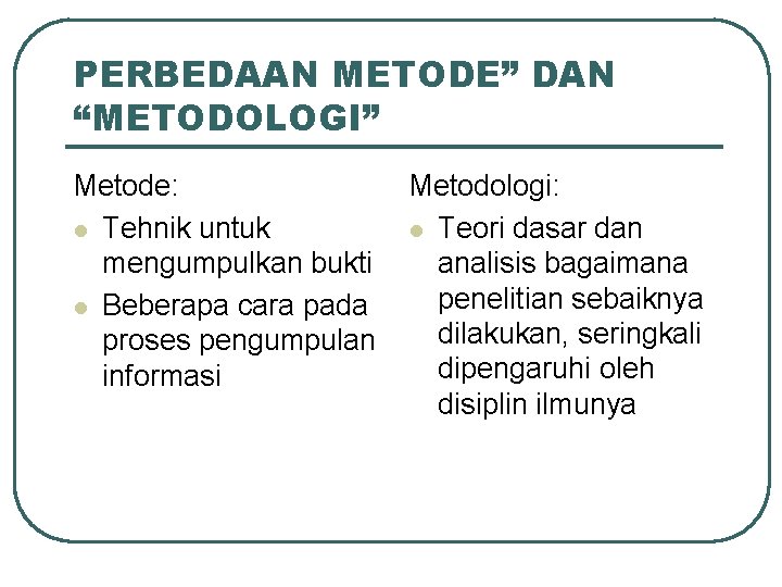 PERBEDAAN METODE” DAN “METODOLOGI” Metode: l Tehnik untuk mengumpulkan bukti l Beberapa cara pada