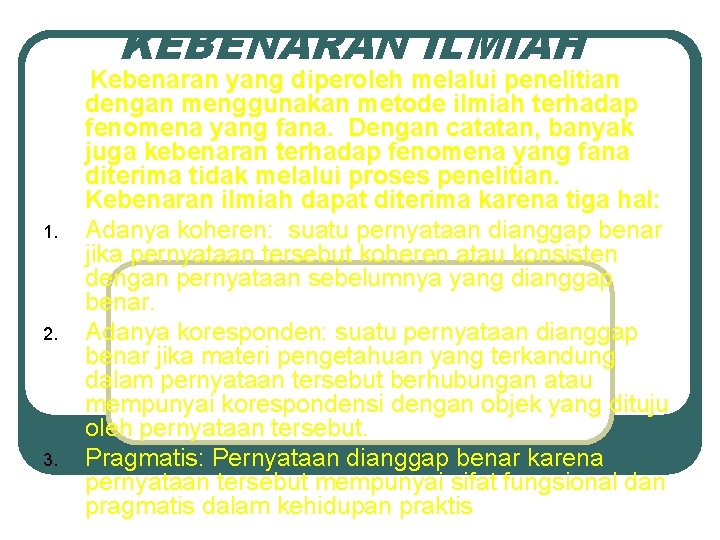 KEBENARAN ILMIAH 1. 2. 3. Kebenaran yang diperoleh melalui penelitian dengan menggunakan metode ilmiah