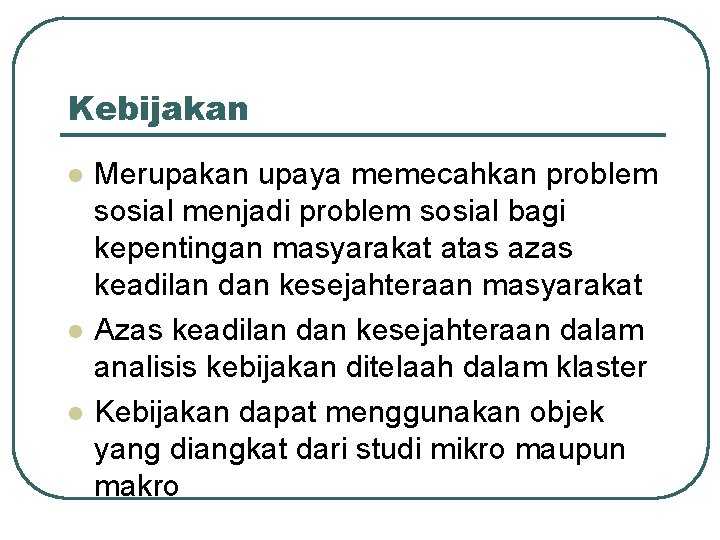 Kebijakan l l l Merupakan upaya memecahkan problem sosial menjadi problem sosial bagi kepentingan