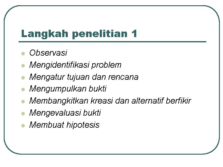 Langkah penelitian 1 l l l l Observasi Mengidentifikasi problem Mengatur tujuan dan rencana