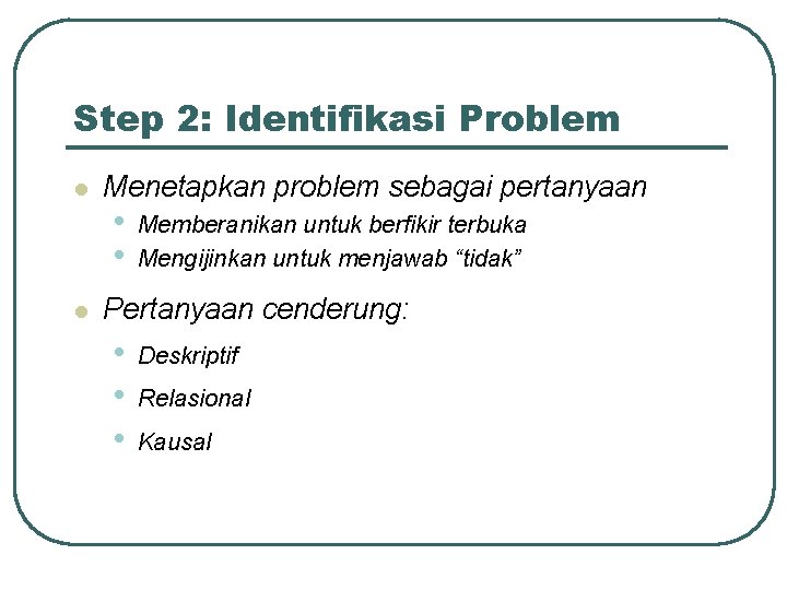 Step 2: Identifikasi Problem l l Menetapkan problem sebagai pertanyaan • • Memberanikan untuk