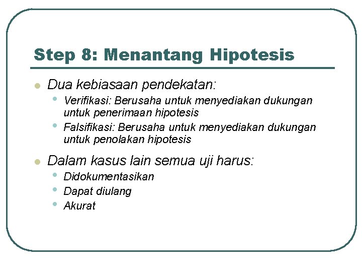 Step 8: Menantang Hipotesis l Dua kebiasaan pendekatan: • • l Verifikasi: Berusaha untuk