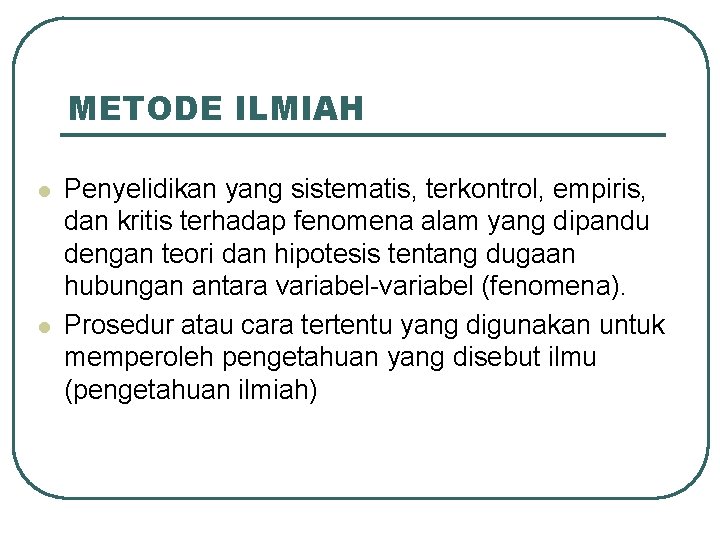 METODE ILMIAH l l Penyelidikan yang sistematis, terkontrol, empiris, dan kritis terhadap fenomena alam