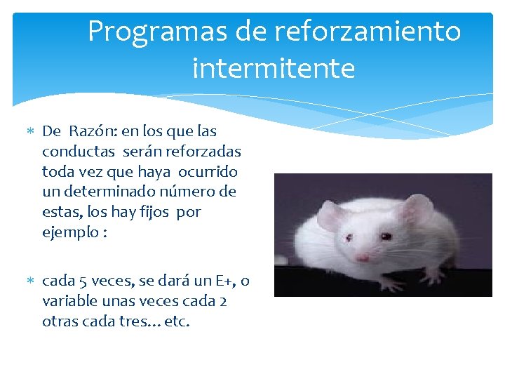 Programas de reforzamiento intermitente De Razón: en los que las conductas serán reforzadas toda