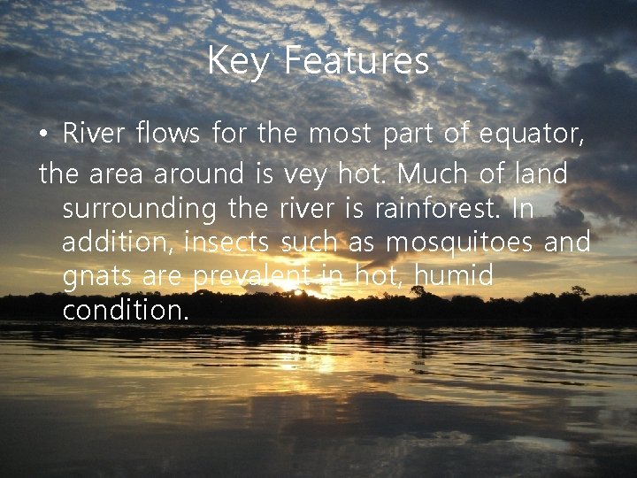 Key Features • River flows for the most part of equator, the area around