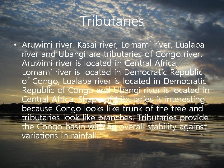 Tributaries • Aruwimi river, Kasai river, Lomami river, Lualaba river and Ubangi are tributaries