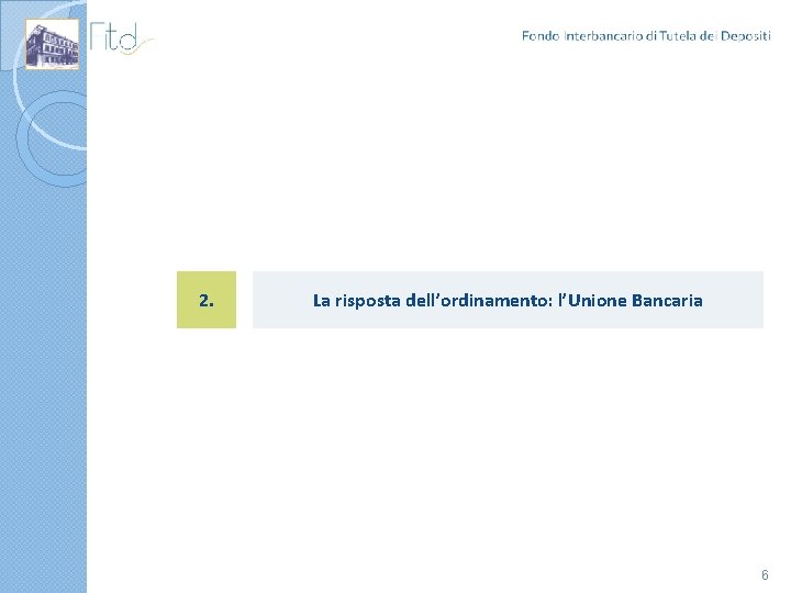 2. La risposta dell’ordinamento: l’Unione Bancaria 6 