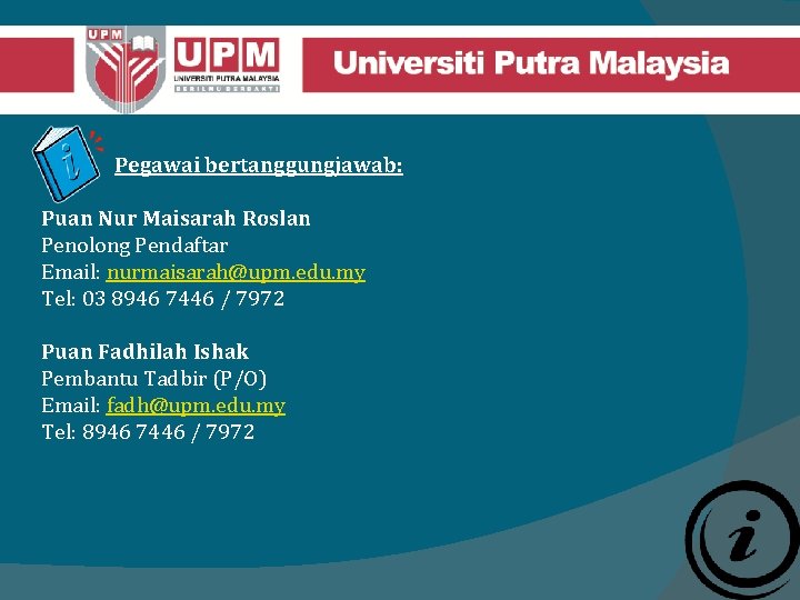 Pegawai bertanggungjawab: Puan Nur Maisarah Roslan Penolong Pendaftar Email: nurmaisarah@upm. edu. my Tel: 03