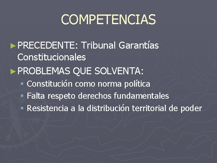 COMPETENCIAS ► PRECEDENTE: Tribunal Garantías Constitucionales ► PROBLEMAS QUE SOLVENTA: § Constitución como norma