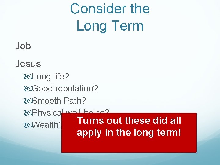 Consider the Long Term Job Jesus Long life? Good reputation? Smooth Path? Physical well-being?