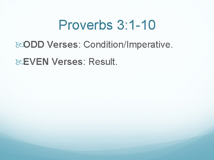 Proverbs 3: 1 -10 ODD Verses: Condition/Imperative. EVEN Verses: Result. 