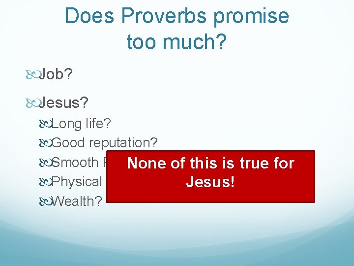Does Proverbs promise too much? Job? Jesus? Long life? Good reputation? Smooth Path? None