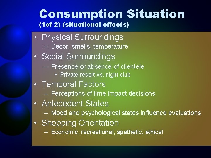 Consumption Situation (1 of 2) (situational effects) • Physical Surroundings – Décor, smells, temperature