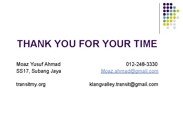 THANK YOU FOR YOUR TIME Moaz Yusuf Ahmad SS 17, Subang Jaya transitmy. org