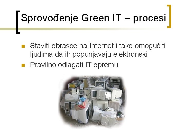 Sprovođenje Green IT – procesi n n Staviti obrasce na Internet i tako omogućiti