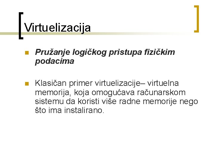 Virtuelizacija n Pružanje logičkog pristupa fizičkim podacima n Klasičan primer virtuelizacije– virtuelna memorija, koja