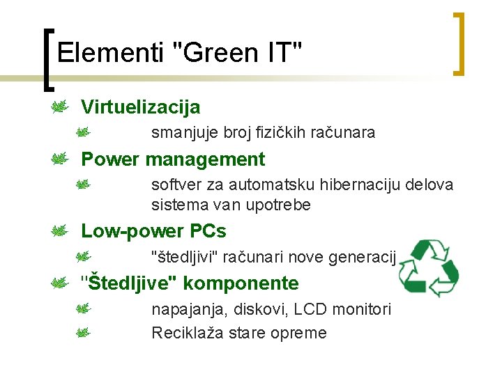Elementi "Green IT" Virtuelizacija smanjuje broj fizičkih računara Power management softver za automatsku hibernaciju
