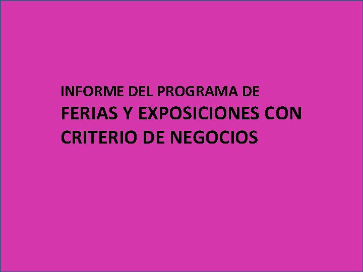 INFORME DEL PROGRAMA DE FERIAS Y EXPOSICIONES CON CRITERIO DE NEGOCIOS 