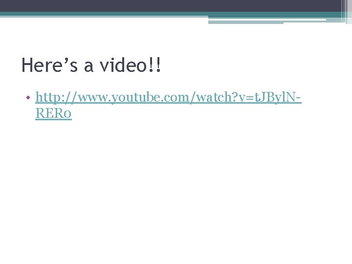 Here’s a video!! • http: //www. youtube. com/watch? v=t. JByl. NRER 0 