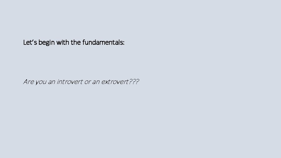 Let’s begin with the fundamentals: Are you an introvert or an extrovert? ? ?