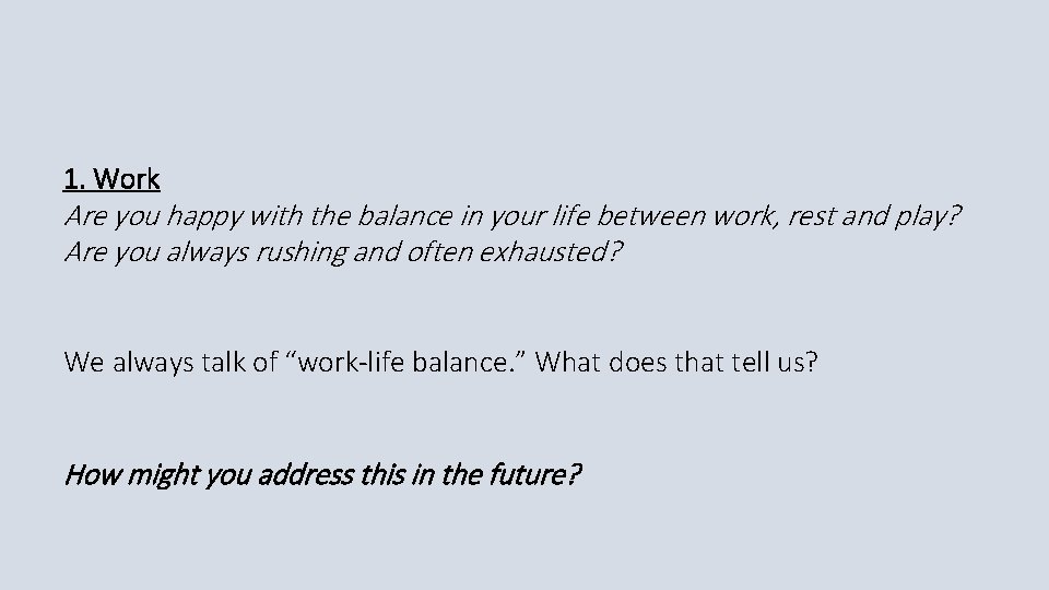 1. Work Are you happy with the balance in your life between work, rest