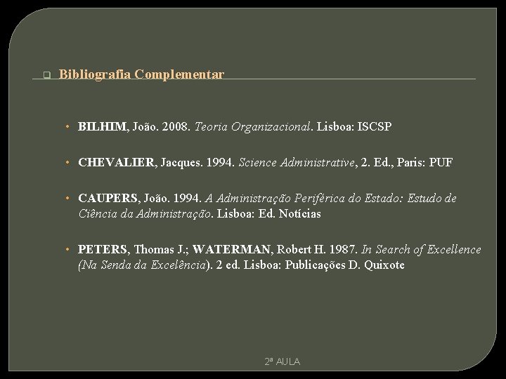 q Bibliografia Complementar • BILHIM, João. 2008. Teoria Organizacional. Lisboa: ISCSP • CHEVALIER, Jacques.