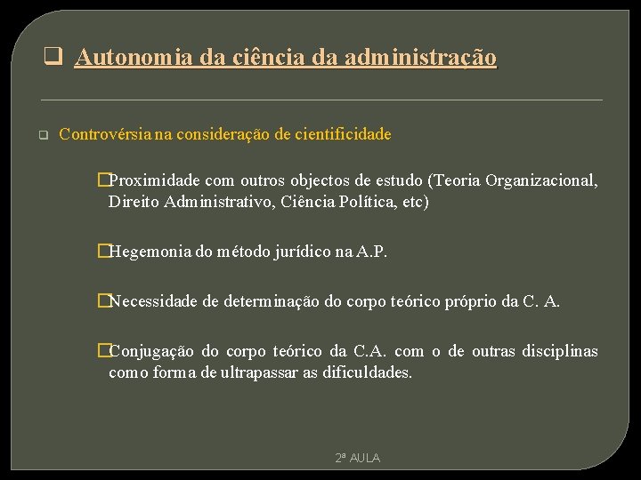 q Autonomia da ciência da administração q Controvérsia na consideração de cientificidade �Proximidade com