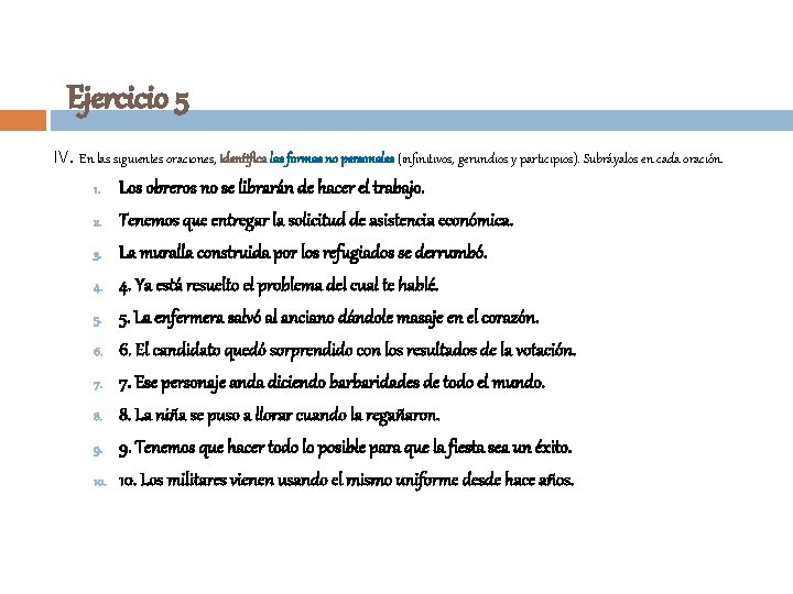 Ejercicio 5 IV. En las siguientes oraciones, identifica las formas no personales (infinitivos, gerundios