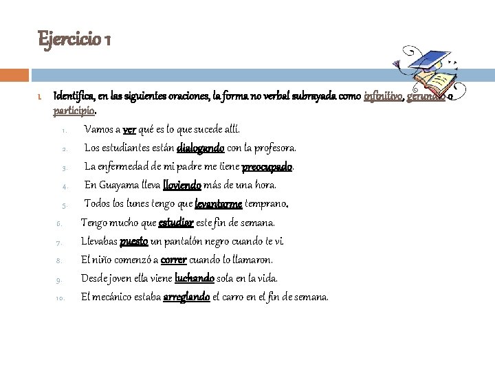 Ejercicio 1 I. Identifica, en las siguientes oraciones, la forma no verbal subrayada como