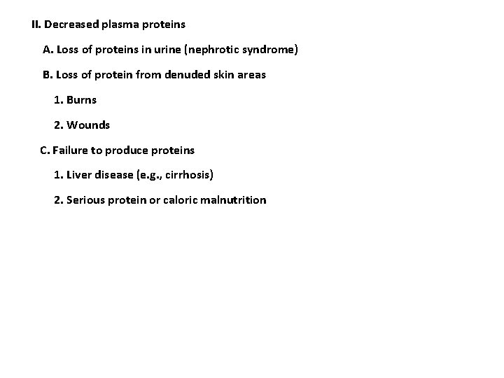 II. Decreased plasma proteins A. Loss of proteins in urine (nephrotic syndrome) B. Loss