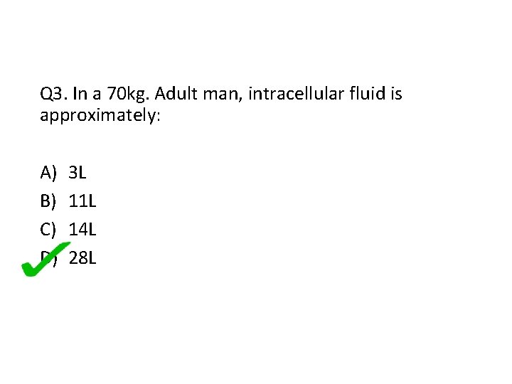 Q 3. In a 70 kg. Adult man, intracellular fluid is approximately: A) B)