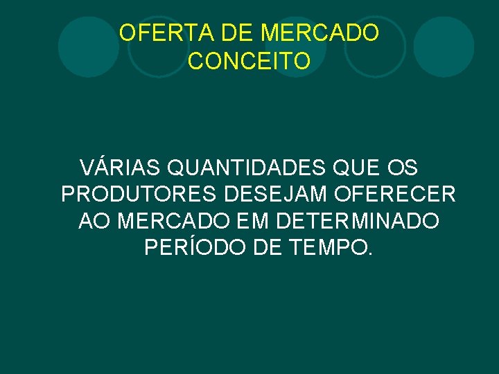 OFERTA DE MERCADO CONCEITO VÁRIAS QUANTIDADES QUE OS PRODUTORES DESEJAM OFERECER AO MERCADO EM