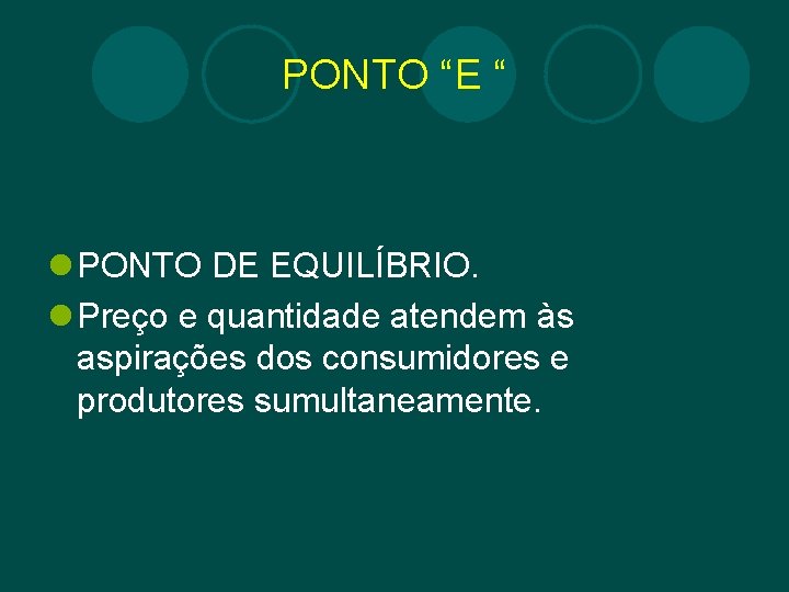 PONTO “E “ l PONTO DE EQUILÍBRIO. l Preço e quantidade atendem às aspirações