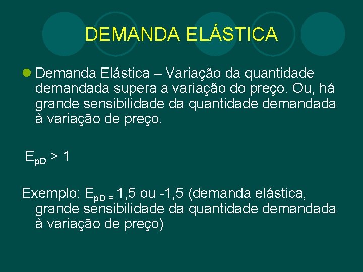 DEMANDA ELÁSTICA l Demanda Elástica – Variação da quantidade demandada supera a variação do