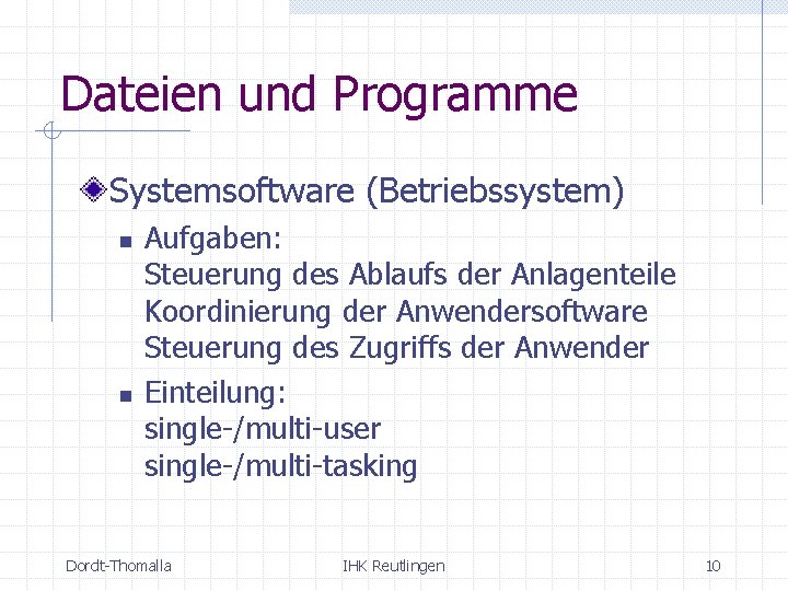 Dateien und Programme Systemsoftware (Betriebssystem) n n Aufgaben: Steuerung des Ablaufs der Anlagenteile Koordinierung