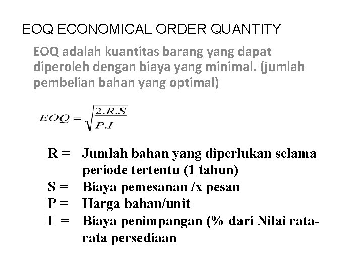 EOQ ECONOMICAL ORDER QUANTITY EOQ adalah kuantitas barang yang dapat diperoleh dengan biaya yang