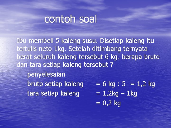 contoh soal Ibu membeli 5 kaleng susu. Disetiap kaleng itu tertulis neto 1 kg.