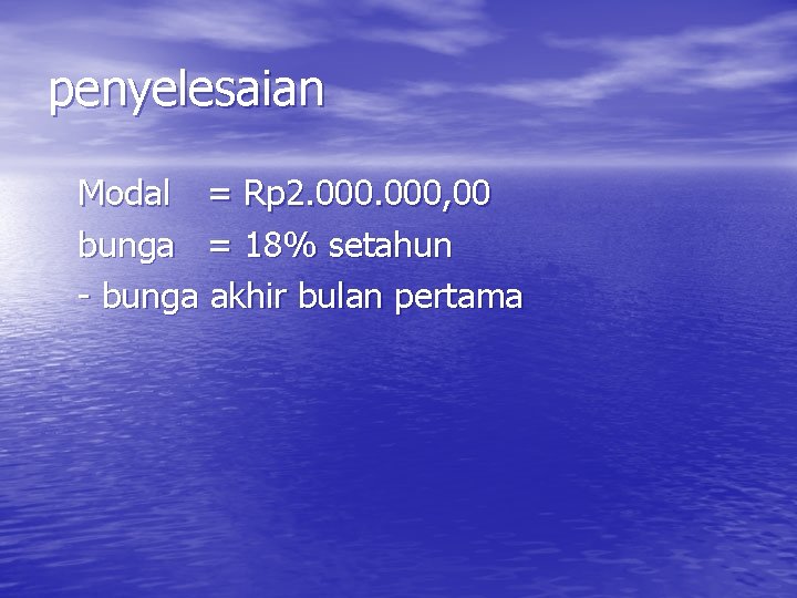 penyelesaian Modal = Rp 2. 000, 00 bunga = 18% setahun - bunga akhir