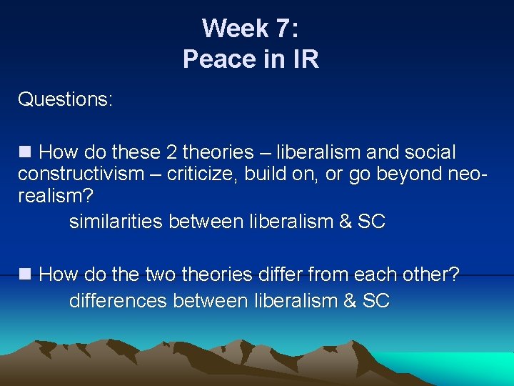 Week 7: Peace in IR Questions: n How do these 2 theories – liberalism