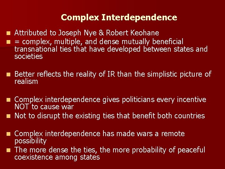 Complex Interdependence n n Attributed to Joseph Nye & Robert Keohane = complex, multiple,