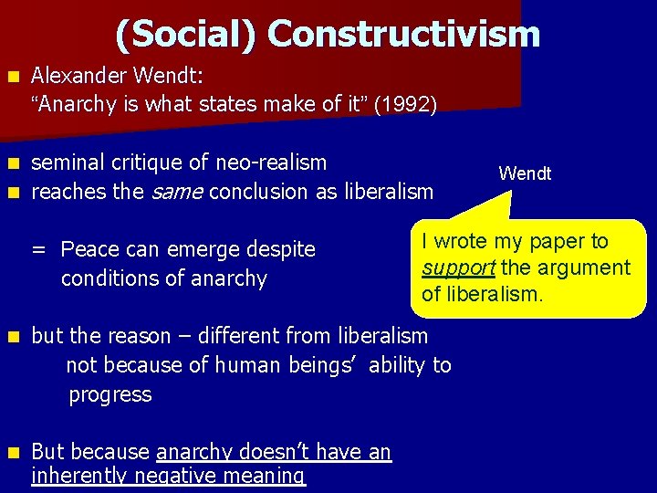 (Social) Constructivism n Alexander Wendt: “Anarchy is what states make of it” (1992) seminal