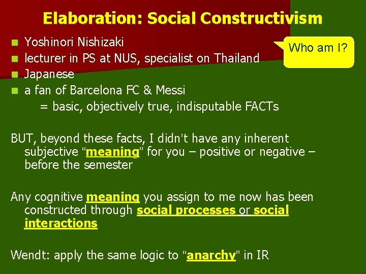 Elaboration: Social Constructivism Yoshinori Nishizaki Who am I? n lecturer in PS at NUS,