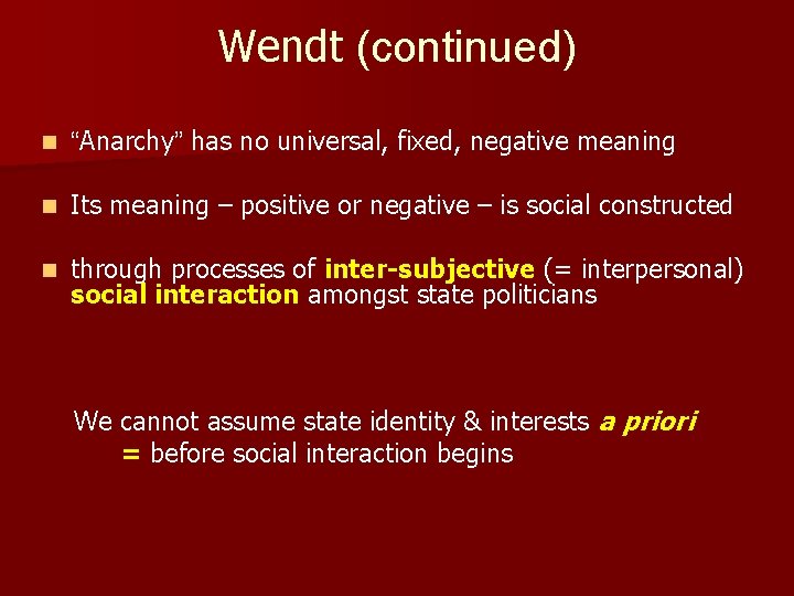 Wendt (continued) n “Anarchy” has no universal, fixed, negative meaning n Its meaning –