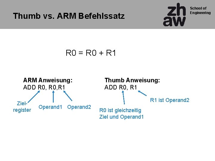 School of Engineering Thumb vs. ARM Befehlssatz R 0 = R 0 + R