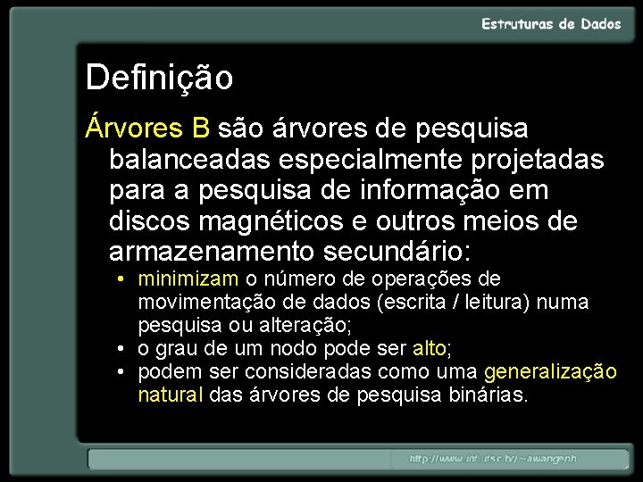 Definição Árvores B são árvores de pesquisa balanceadas especialmente projetadas para a pesquisa de