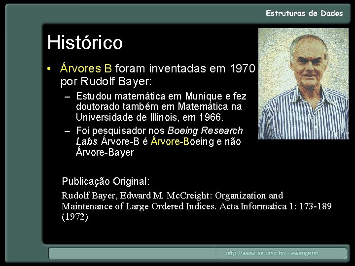 Histórico • Árvores B foram inventadas em 1970 por Rudolf Bayer: – Estudou matemática