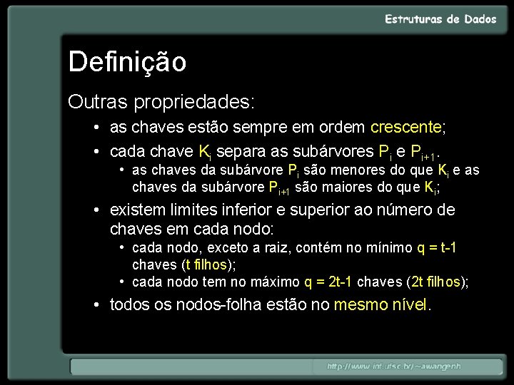 Definição Outras propriedades: • as chaves estão sempre em ordem crescente; • cada chave