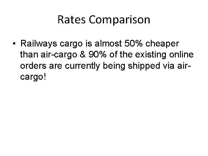 Rates Comparison • Railways cargo is almost 50% cheaper than air-cargo & 90% of