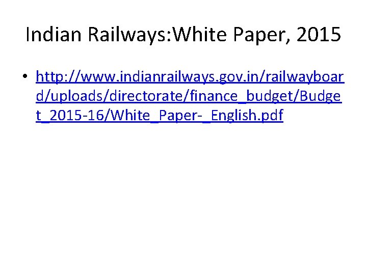 Indian Railways: White Paper, 2015 • http: //www. indianrailways. gov. in/railwayboar d/uploads/directorate/finance_budget/Budge t_2015 -16/White_Paper-_English.