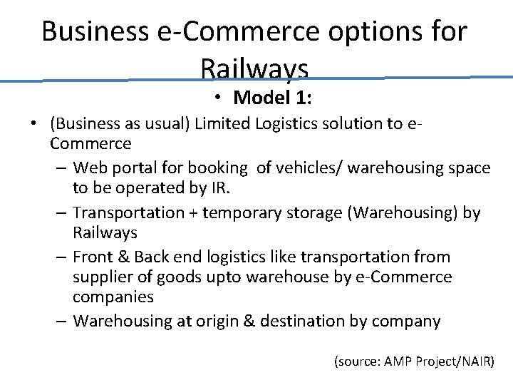 Business e-Commerce options for Railways • Model 1: • (Business as usual) Limited Logistics